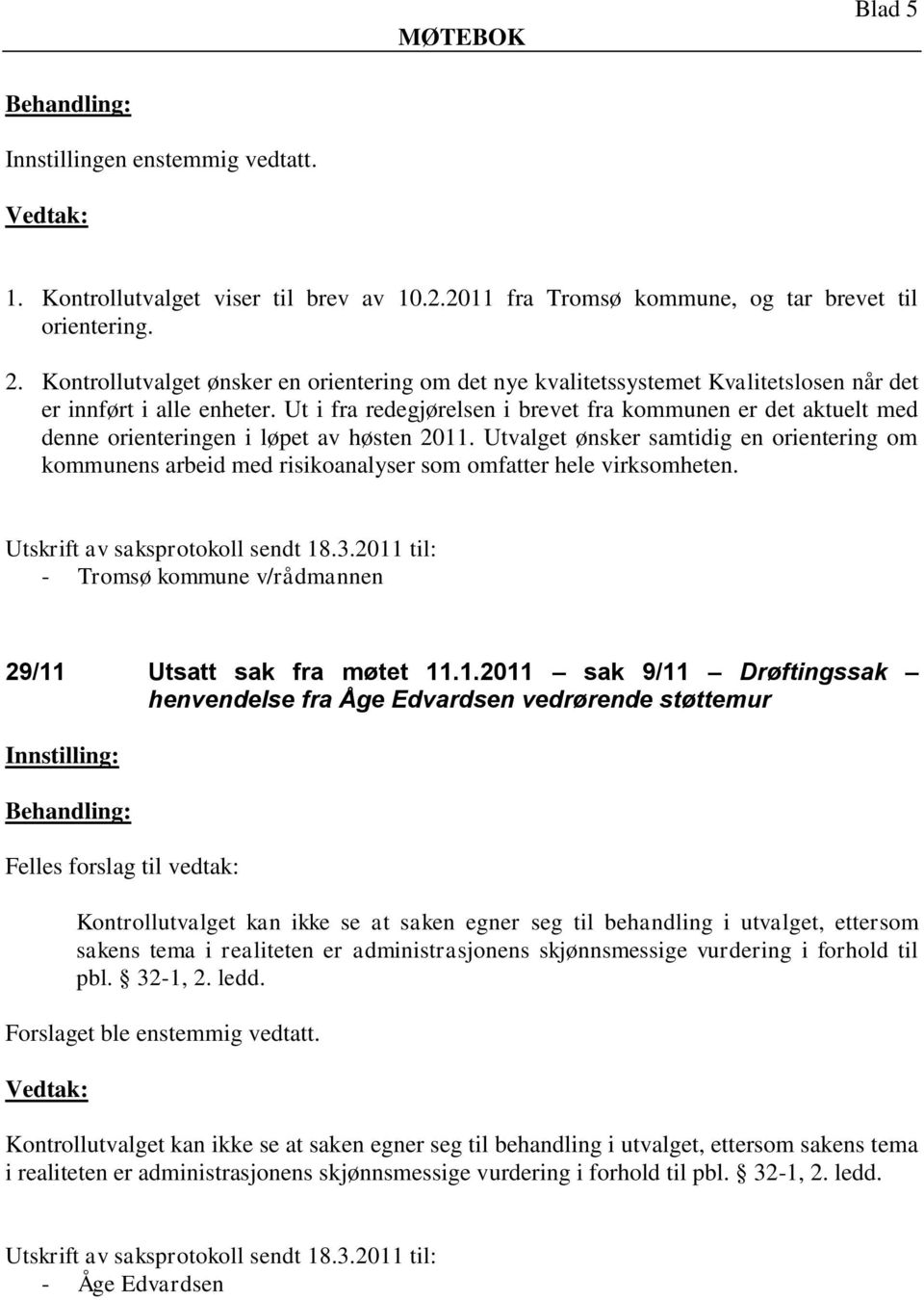 Ut i fra redegjørelsen i brevet fra kommunen er det aktuelt med denne orienteringen i løpet av høsten 2011.