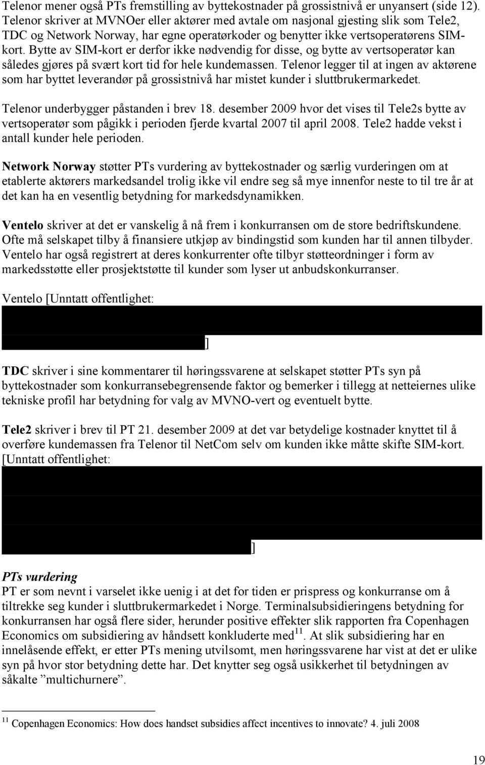 Bytte av SIM-kort er derfor ikke nødvendig for disse, og bytte av vertsoperatør kan således gjøres på svært kort tid for hele kundemassen.