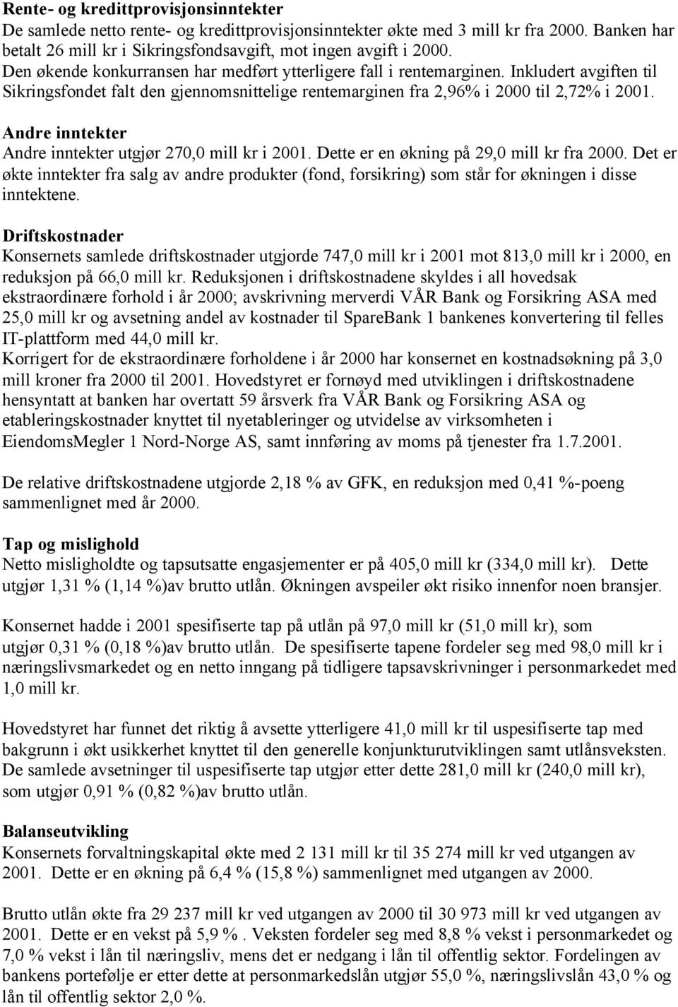 Andre inntekter Andre inntekter utgjør 270,0 mill kr i 2001. Dette er en økning på 29,0 mill kr fra 2000.