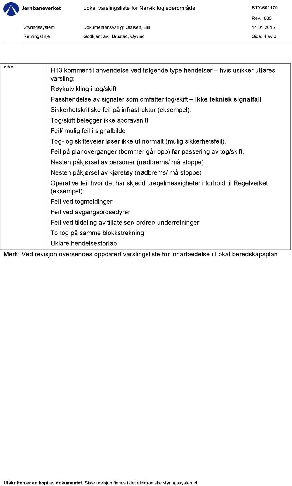 feil i signalbilde Tog- og skifteveier løser ikke ut normalt (mulig sikkerhetsfeil), Feil på planoverganger (bommer går opp) før passering av tog/skift, esten påkjørsel av personer (nødbrems/ må