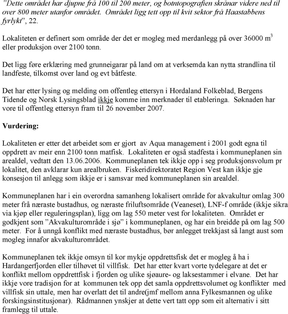 Det ligg føre erklæring med grunneigarar på land om at verksemda kan nytta strandlina til landfeste, tilkomst over land og evt båtfeste.