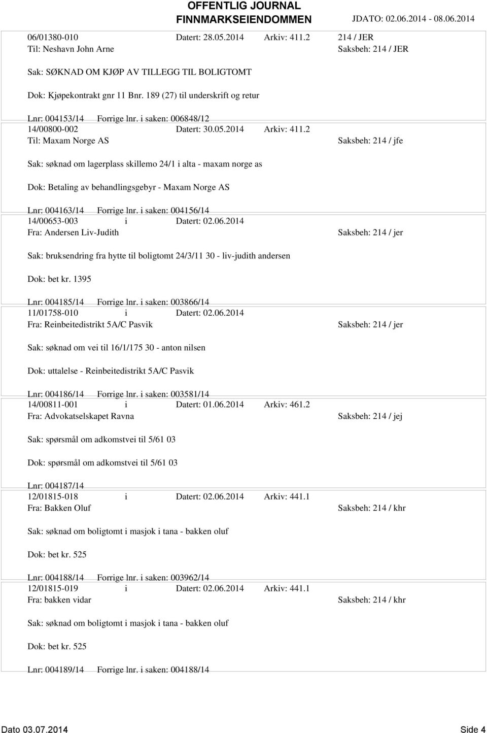 2 Til: Maxam Norge AS Sak: søknad om lagerplass skillemo 24/1 i alta - maxam norge as Dok: Betaling av behandlingsgebyr - Maxam Norge AS Lnr: 004163/14 Forrige lnr.