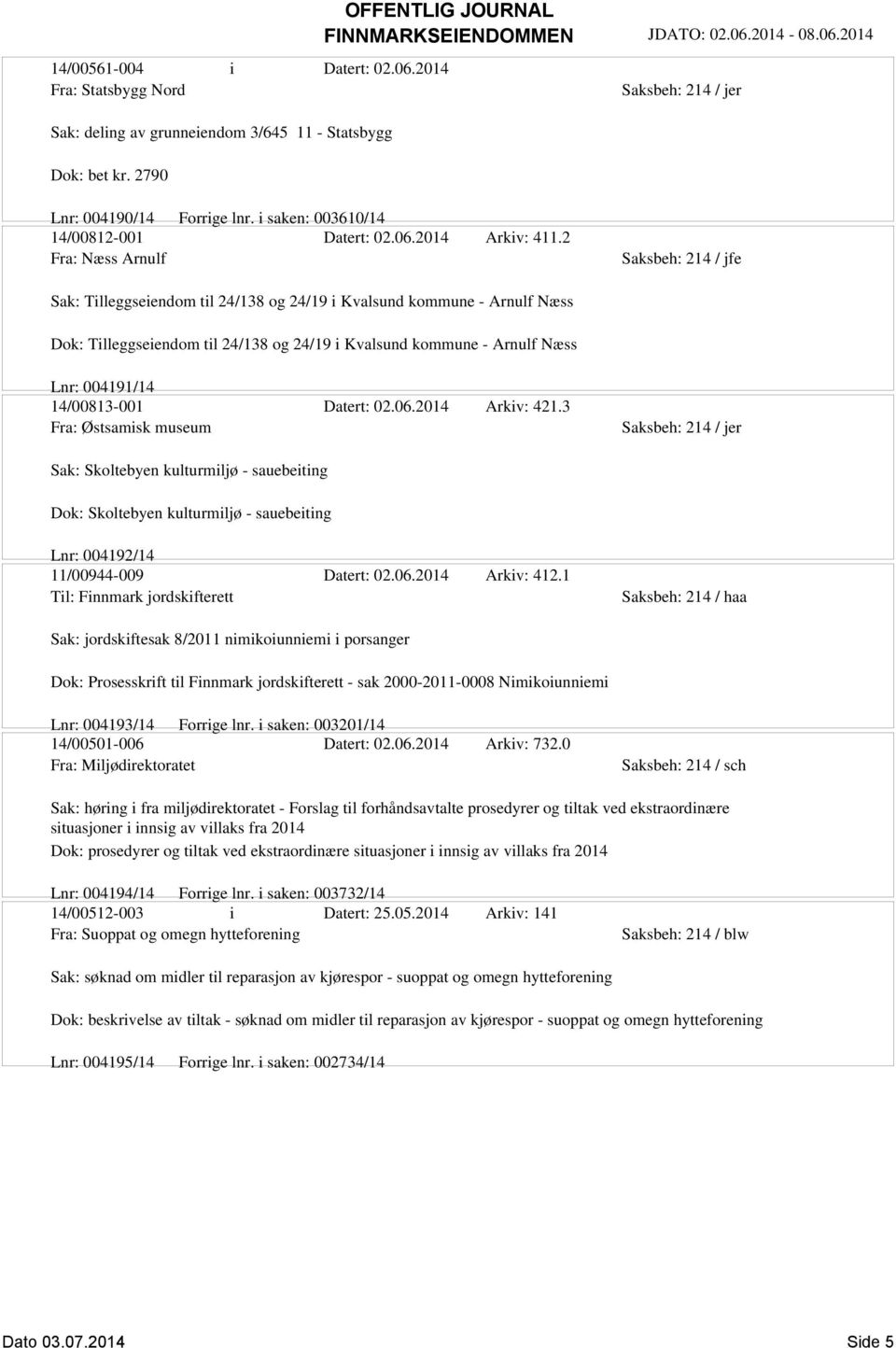 Datert: 02.06.2014 Arkiv: 421.3 Fra: Østsamisk museum Sak: Skoltebyen kulturmiljø - sauebeiting Dok: Skoltebyen kulturmiljø - sauebeiting Lnr: 004192/14 11/00944-009 Datert: 02.06.2014 Arkiv: 412.