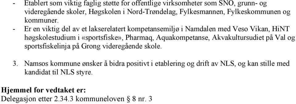 - Er en viktig del av et lakserelatert kompetansemiljø i Namdalen med Veso Vikan, HiNT høgskolestudium i «sportsfiske», Pharmaq,