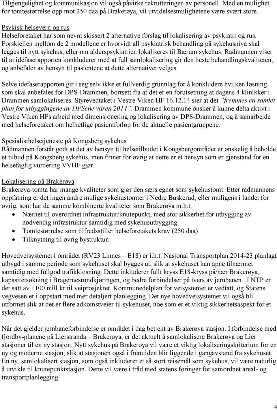 Forskjellen mellom de 2 modellene er hvorvidt all psykiatrisk behandling på sykehusnivå skal legges til nytt sykehus, eller om alderspsykiatrien lokaliseres til Bærum sykehus.