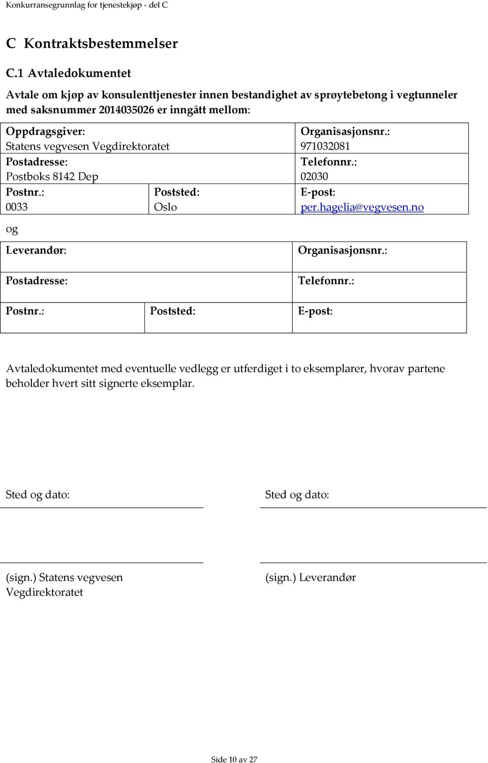 Statens vegvesen Vegdirektoratet Postadresse: Postboks 8142 Dep Postnr.: Poststed: 0033 Oslo Organisasjonsnr.: 971032081 Telefonnr.: 02030 E-post: per.hagelia@vegvesen.