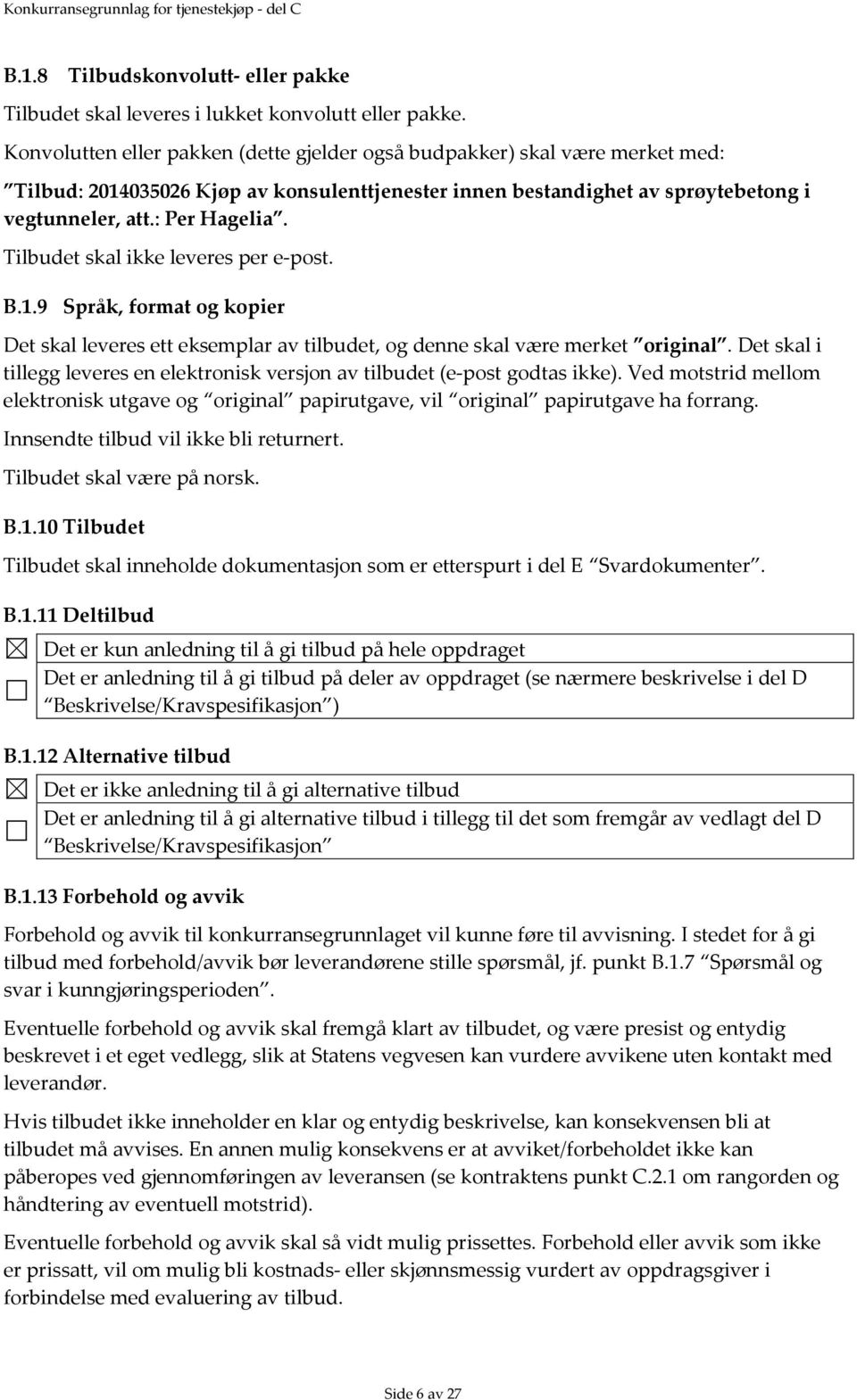 Tilbudet skal ikke leveres per e-post. B.1.9 Språk, format og kopier Det skal leveres ett eksemplar av tilbudet, og denne skal være merket original.