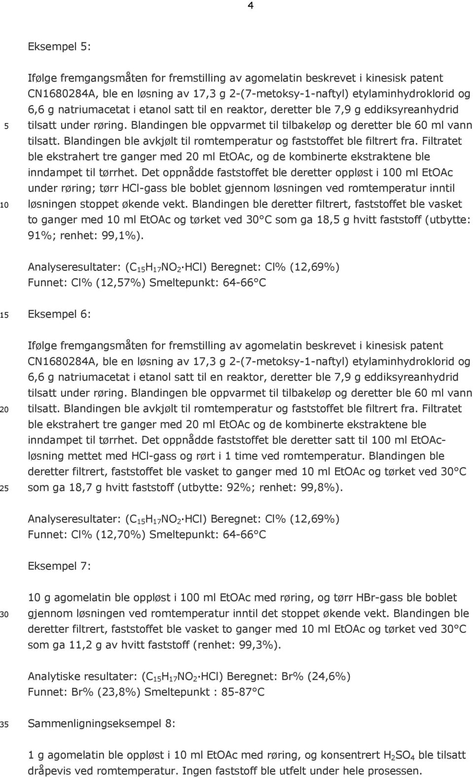 Blandingen ble avkjølt til romtemperatur og faststoffet ble filtrert fra. Filtratet ble ekstrahert tre ganger med ml EtOAc, og de kombinerte ekstraktene ble inndampet til tørrhet.