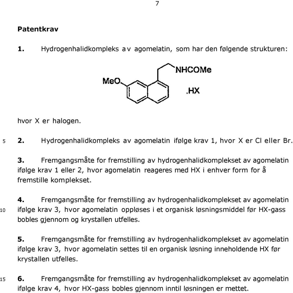 Fremgangsmåte for fremstilling av hydrogenhalidkomplekset av agomelatin ifølge krav 3, hvor agomelatin oppløses i et organisk løsningsmiddel før HX-gass bobles gjennom og krystallen utfelles.