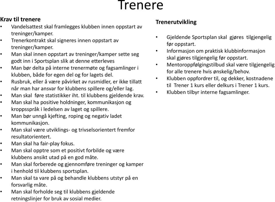 Rusbruk, eller å være påvirket av rusmidler, er ikke tillatt når man har ansvar for klubbens spillere og/eller lag. Man skal føre statistikker iht. til klubbens gjeldende krav.