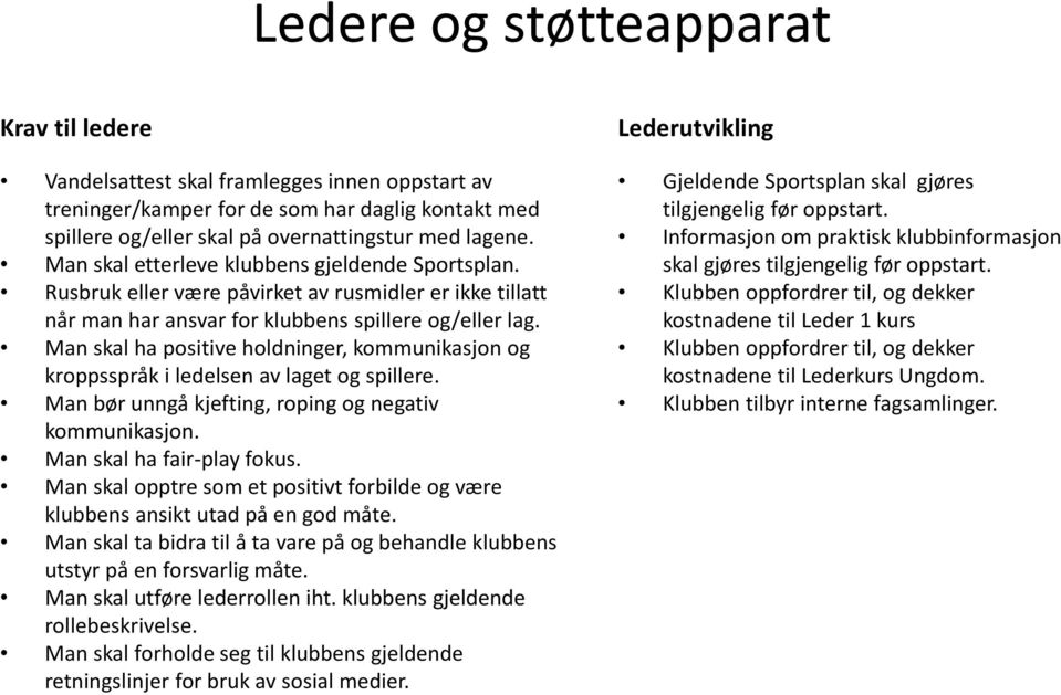 Man skal ha positive holdninger, kommunikasjon og kroppsspråk i ledelsen av laget og spillere. Man bør unngå kjefting, roping og negativ kommunikasjon. Man skal ha fair-play fokus.