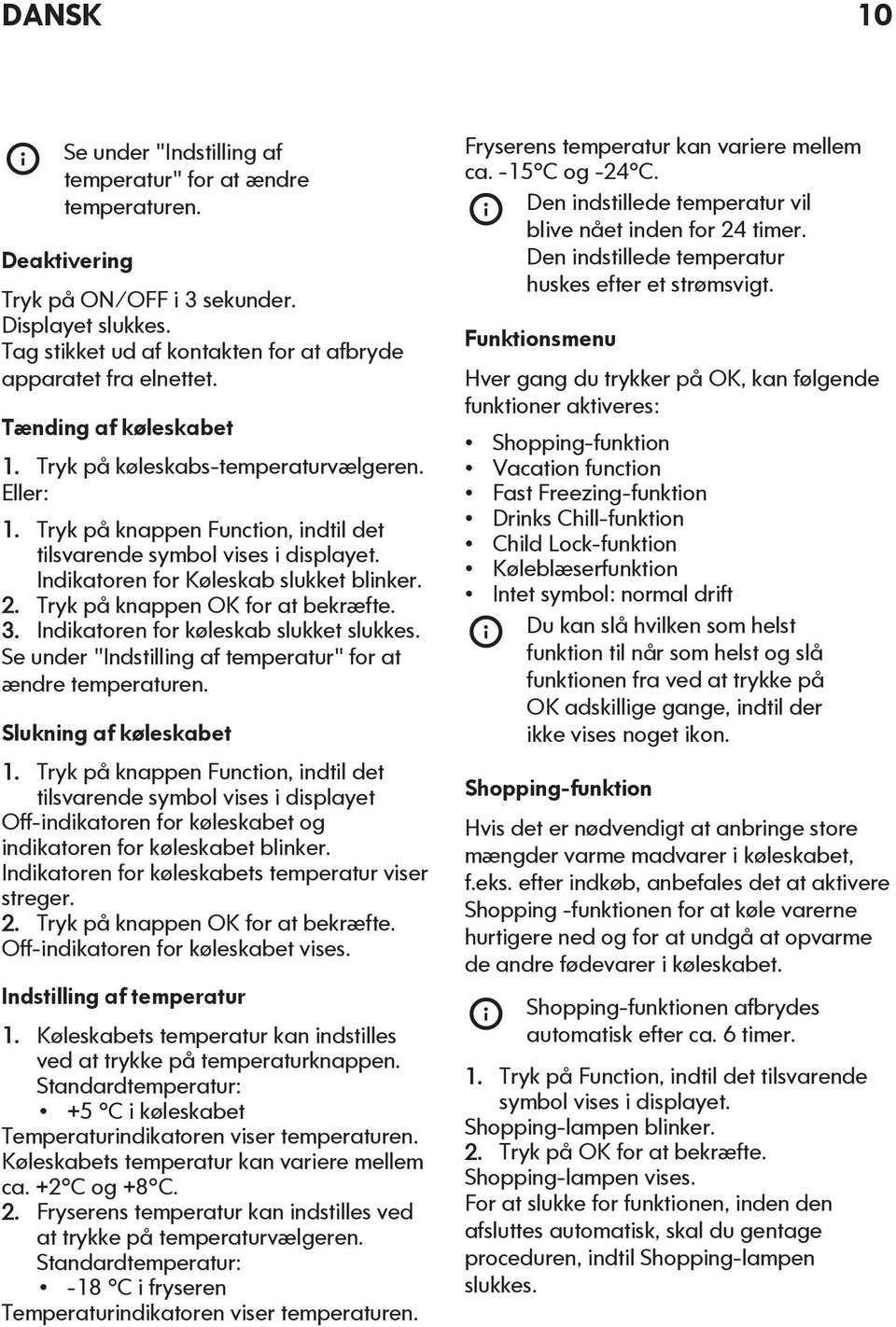 Tryk på knappen OK for at bekræfte. 3. Indikatoren for køleskab slukket slukkes. Se under "Indstilling af temperatur" for at ændre temperaturen. Slukning af køleskabet 1.