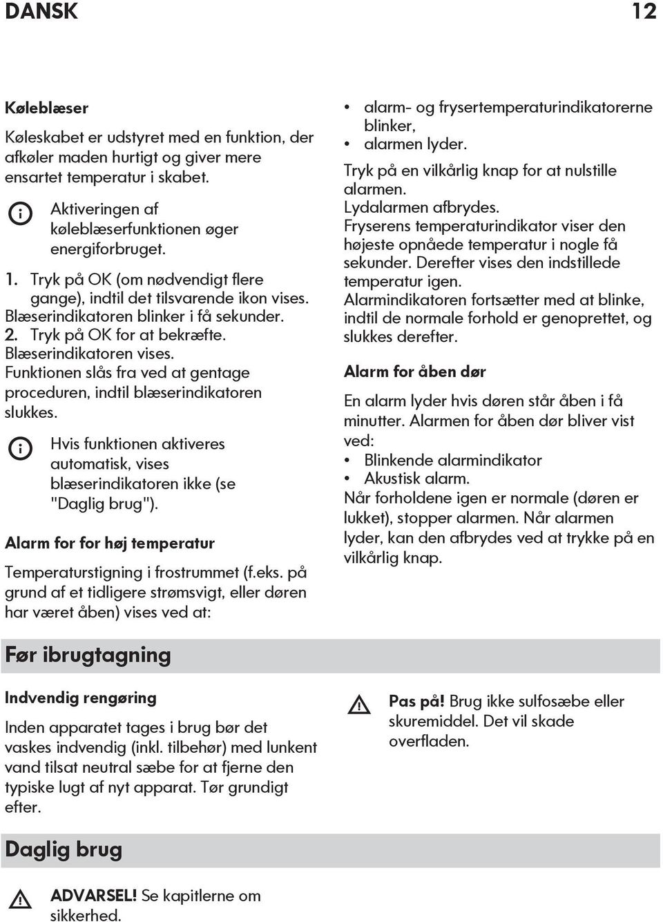 Hvis funktionen aktiveres automatisk, vises blæserindikatoren ikke (se "Daglig brug"). Alarm for for høj temperatur Temperaturstigning i frostrummet (f.eks.