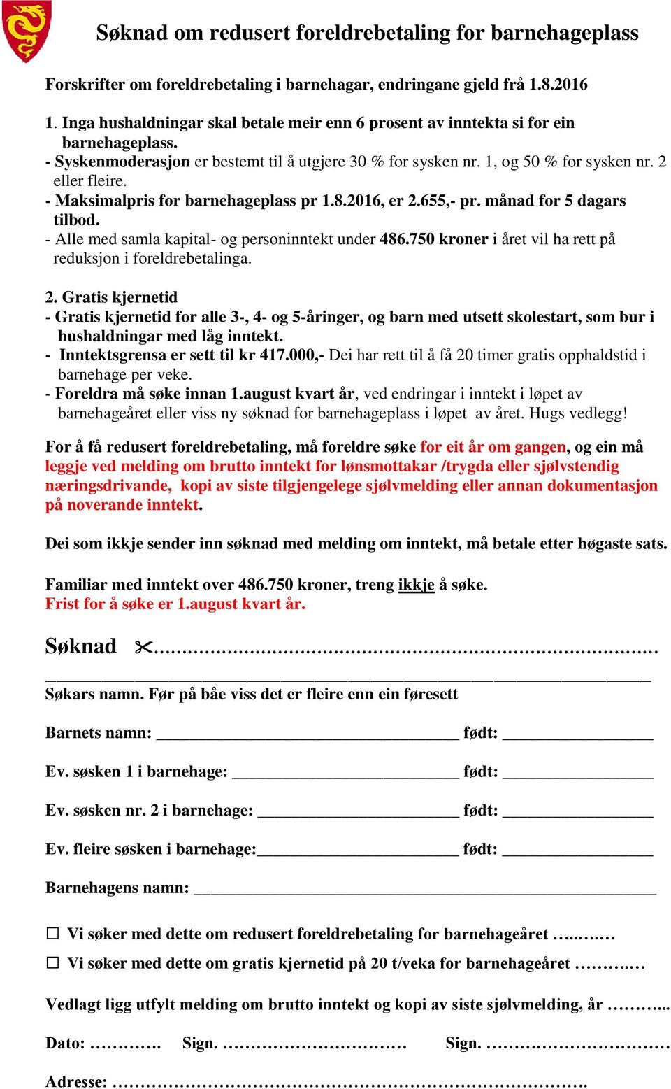 - Maksimalpris for barnehageplass pr 1.8.2016, er 2.655,- pr. månad for 5 dagars tilbod. - Alle med samla kapital- og personinntekt under 486.