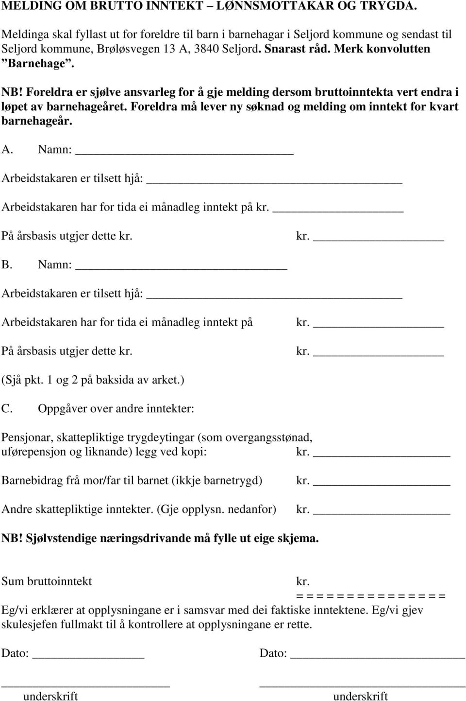 Foreldra må lever ny søknad og melding om inntekt for kvart barnehageår. A. Namn: Arbeidstakaren er tilsett hjå: Arbeidstakaren har for tida ei månadleg inntekt på På årsbasis utgjer dette kr. B.