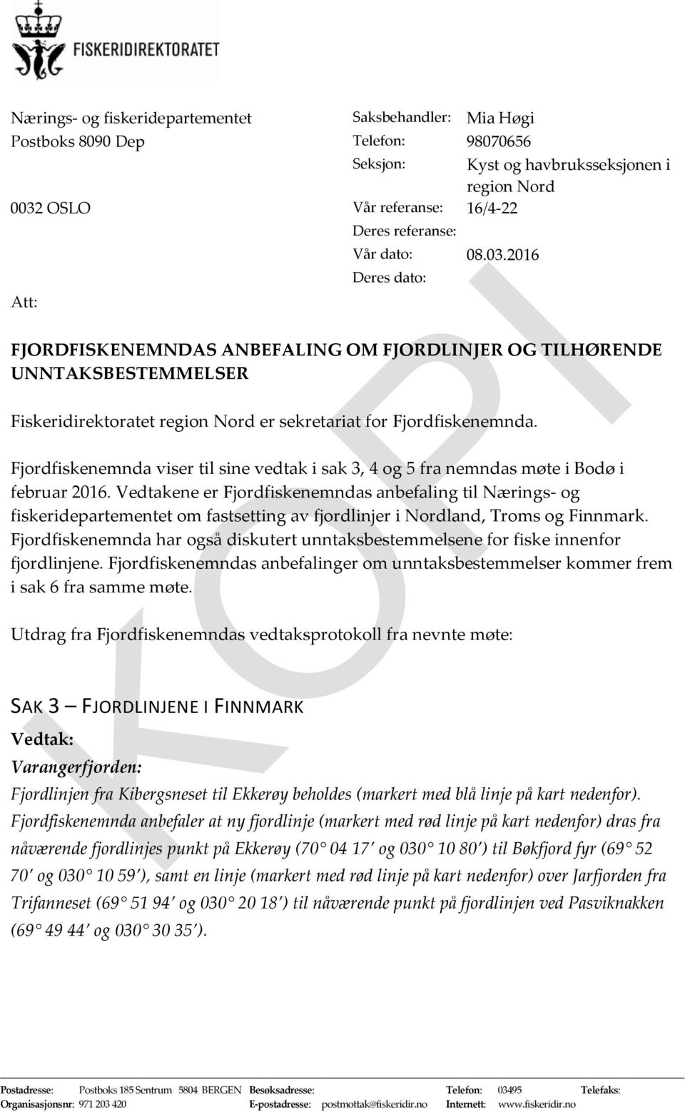 Fjordfiskenemnda viser til sine vedtak i sak 3, 4 og 5 fra nemndas møte i Bodø i februar 2016.