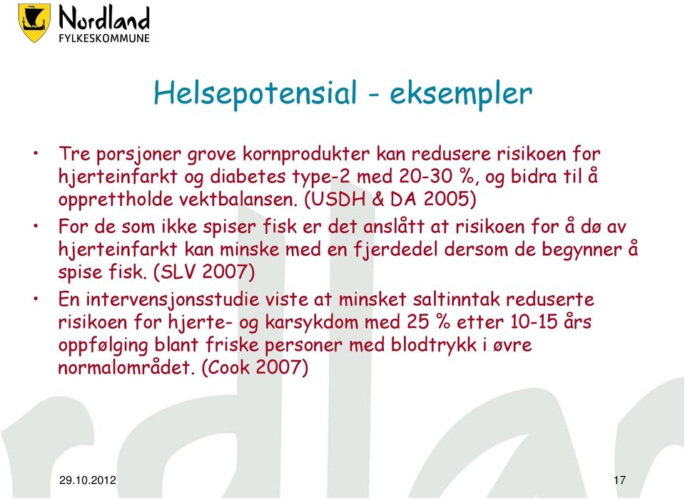 (USDH & DA 2005) For de som ikke spiser fisk er det anslått at risikoen for å dø av hjerteinfarkt kan minske med en fjerdedel dersom de