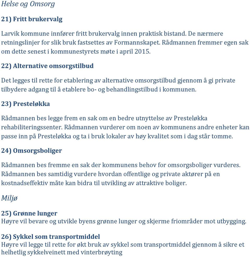 22) Alternative omsorgstilbud Det legges til rette for etablering av alternative omsorgstilbud gjennom å gi private tilbydere adgang til å etablere bo- og behandlingstilbud i kommunen.