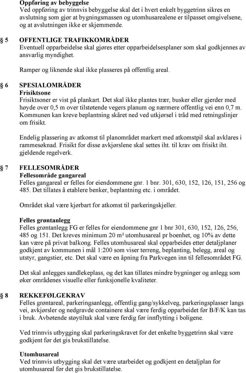 Ramper og liknende skal ikke plasseres på offentlig areal. 6 SPESIALOMRÅDER Frisiktsone Frisiktsoner er vist på plankart.