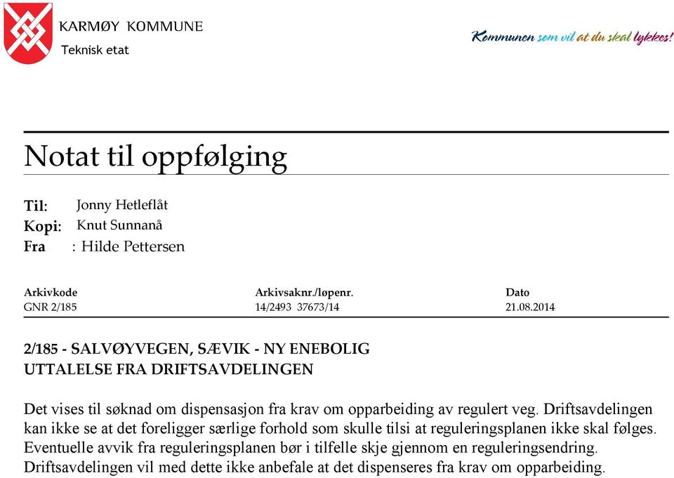 2014 2/185 - SALVØYVEGEN, SÆVIK - NY ENEBOLIG UTTALELSE FRA DRIFTSAVDELINGEN Det vises til søknad om dispensasjon fra krav om opparbeiding av regulert veg.