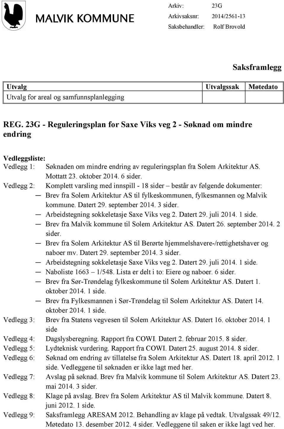 Vedlegg 2: Komplett varsling med innspill - 18 sider består av følgende dokumenter: Brev fra Solem Arkitektur AS til fylkeskommunen, fylkesmannen og Malvik kommune. Datert 29. september 2014. 3 sider.