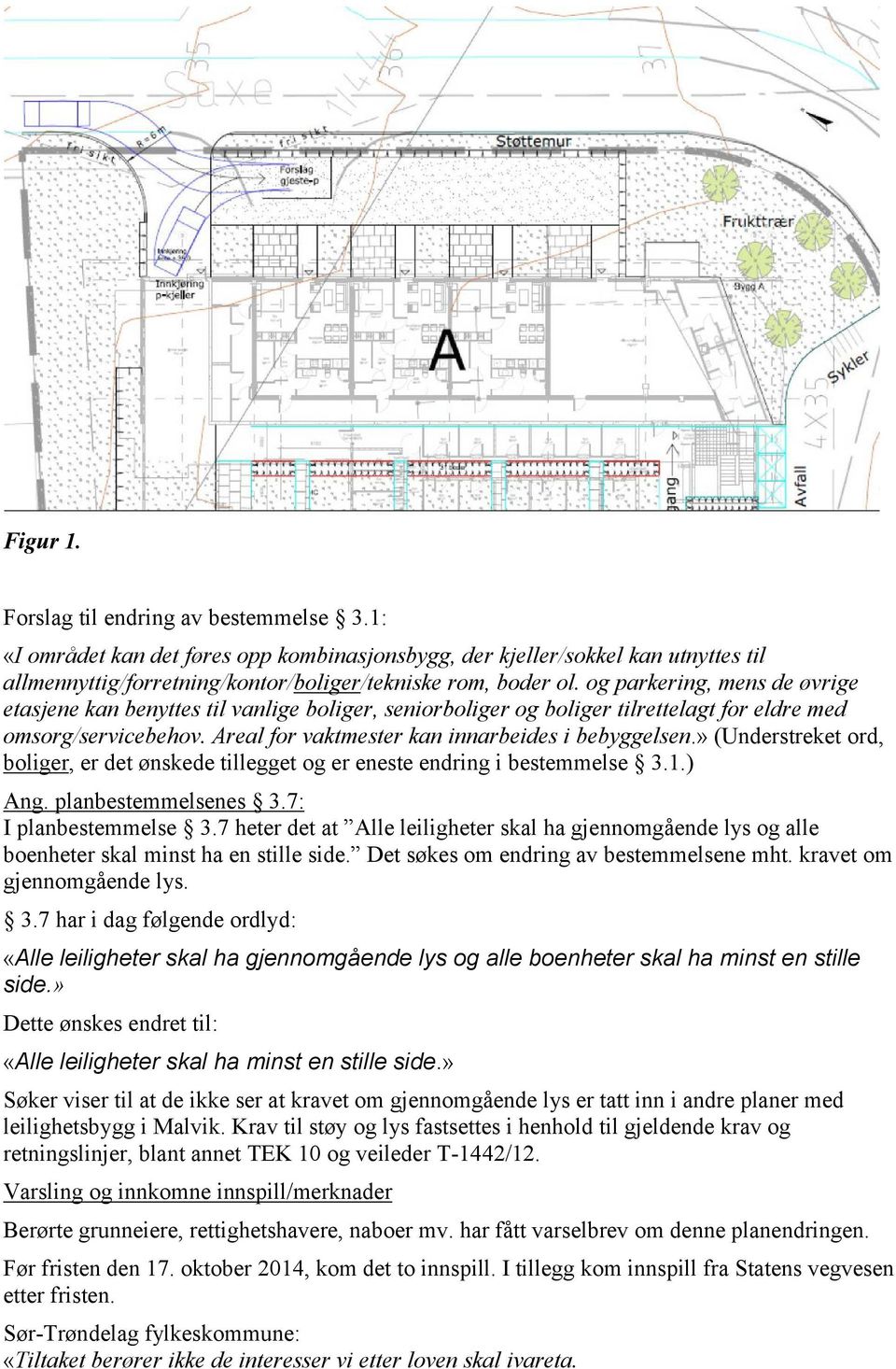 » (Understreket ord, boliger, er det ønskede tillegget og er eneste endring i bestemmelse 3.1.) Ang. planbestemmelsenes 3.7: I planbestemmelse 3.