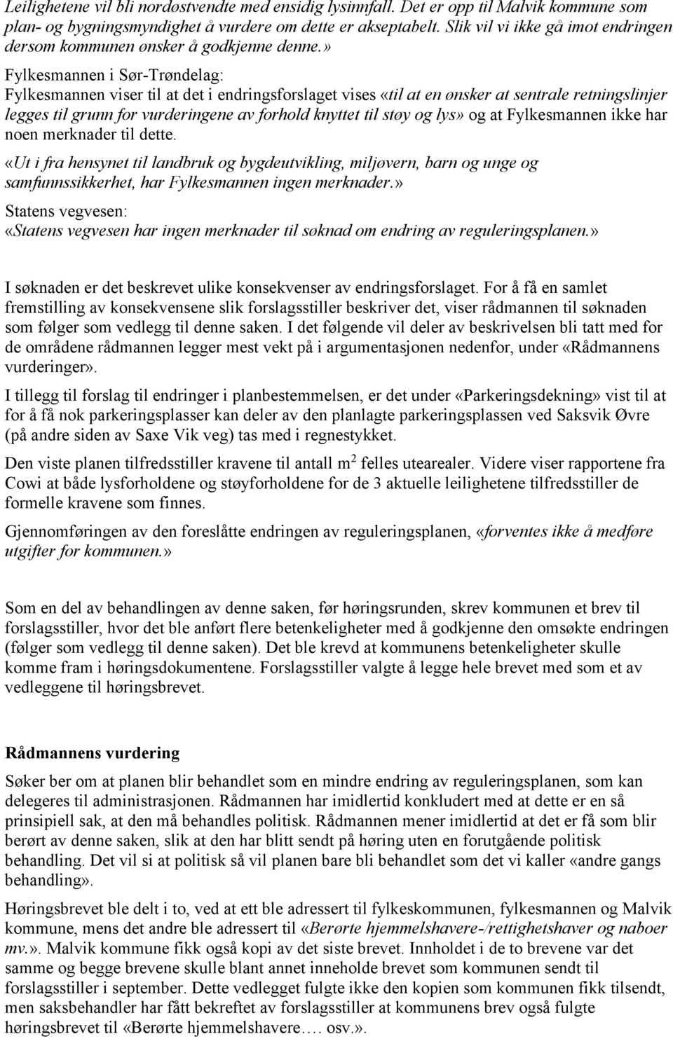 » Fylkesmannen i Sør-Trøndelag: Fylkesmannen viser til at det i endringsforslaget vises «til at en ønsker at sentrale retningslinjer legges til grunn for vurderingene av forhold knyttet til støy og