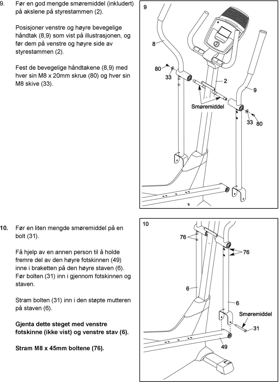 Fest de bevegelige håndtakene (8,9) med hver sin M8 x 20mm skrue (80) og hver sin M8 skive (33). 10. Før en liten mengde smøremiddel på en bolt (31).