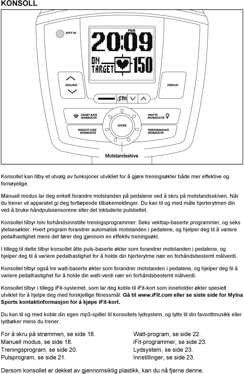 Du kan til og med måle hjerterytmen din ved å bruke håndpulssensorene eller det inkluderte pulsbeltet.