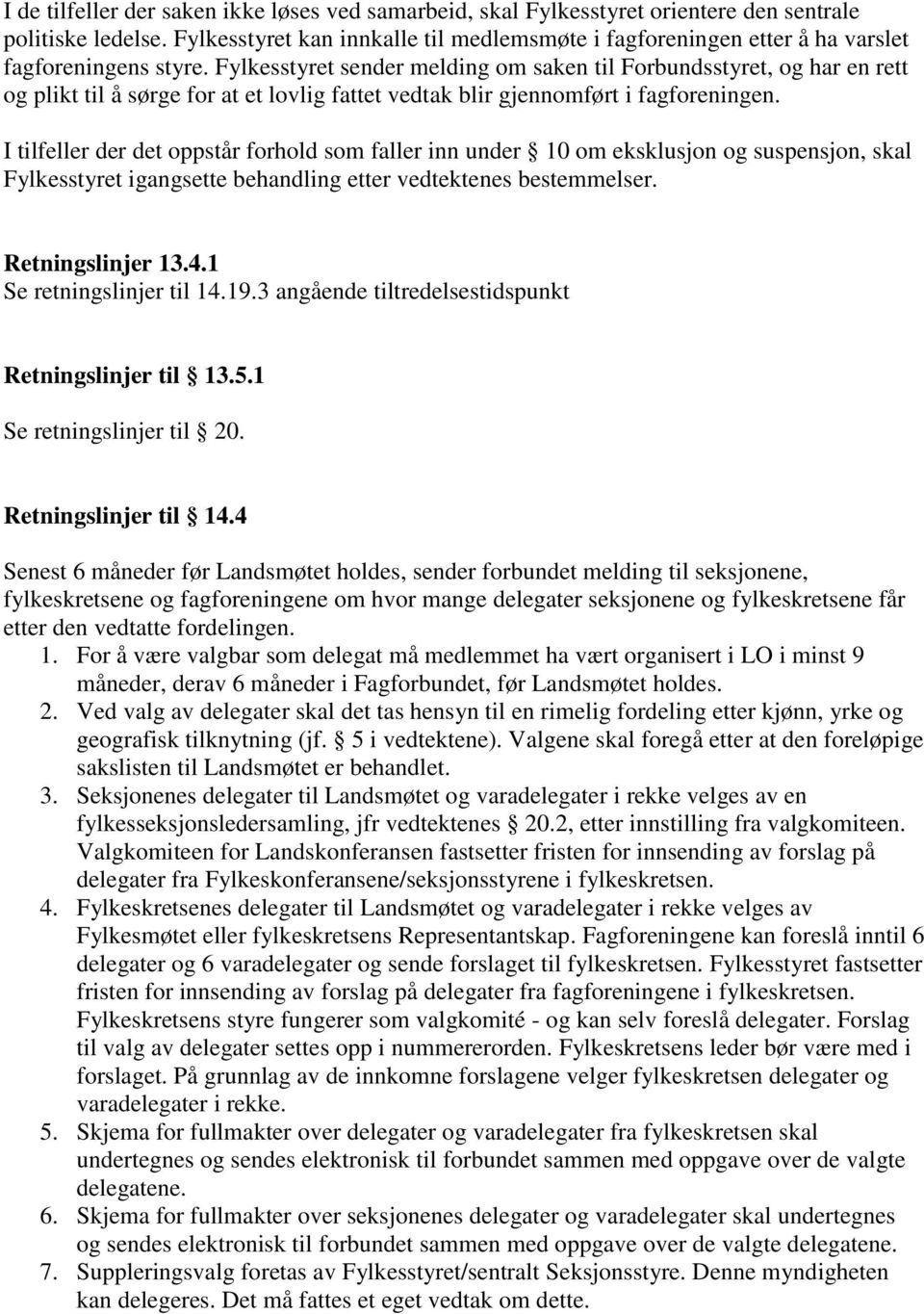 Fylkesstyret sender melding om saken til Forbundsstyret, og har en rett og plikt til å sørge for at et lovlig fattet vedtak blir gjennomført i fagforeningen.