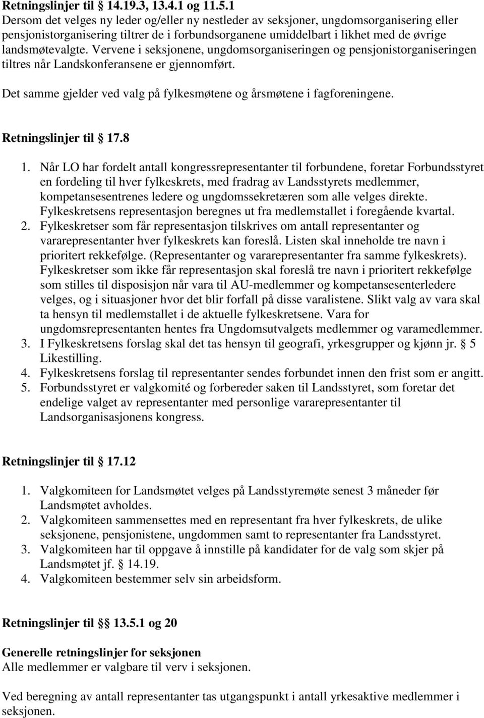 Vervene i seksjonene, ungdomsorganiseringen og pensjonistorganiseringen tiltres når Landskonferansene er gjennomført. Det samme gjelder ved valg på fylkesmøtene og årsmøtene i fagforeningene.