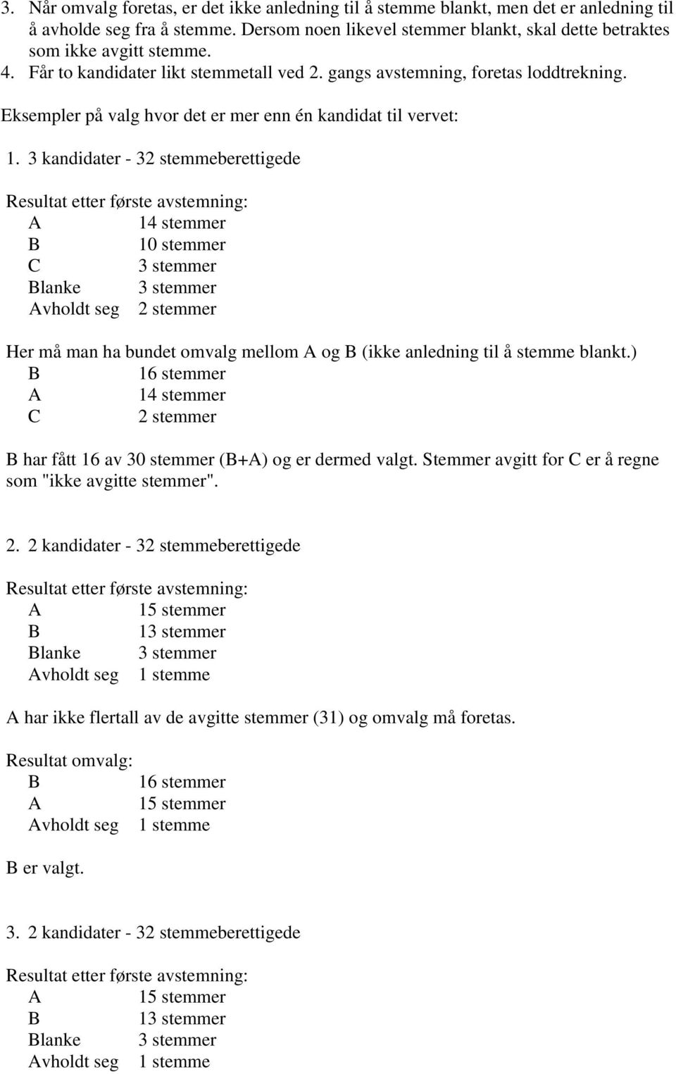 3 kandidater - 32 stemmeberettigede Resultat etter første avstemning: A 14 stemmer B 10 stemmer C 3 stemmer Blanke 3 stemmer Avholdt seg 2 stemmer Her må man ha bundet omvalg mellom A og B (ikke