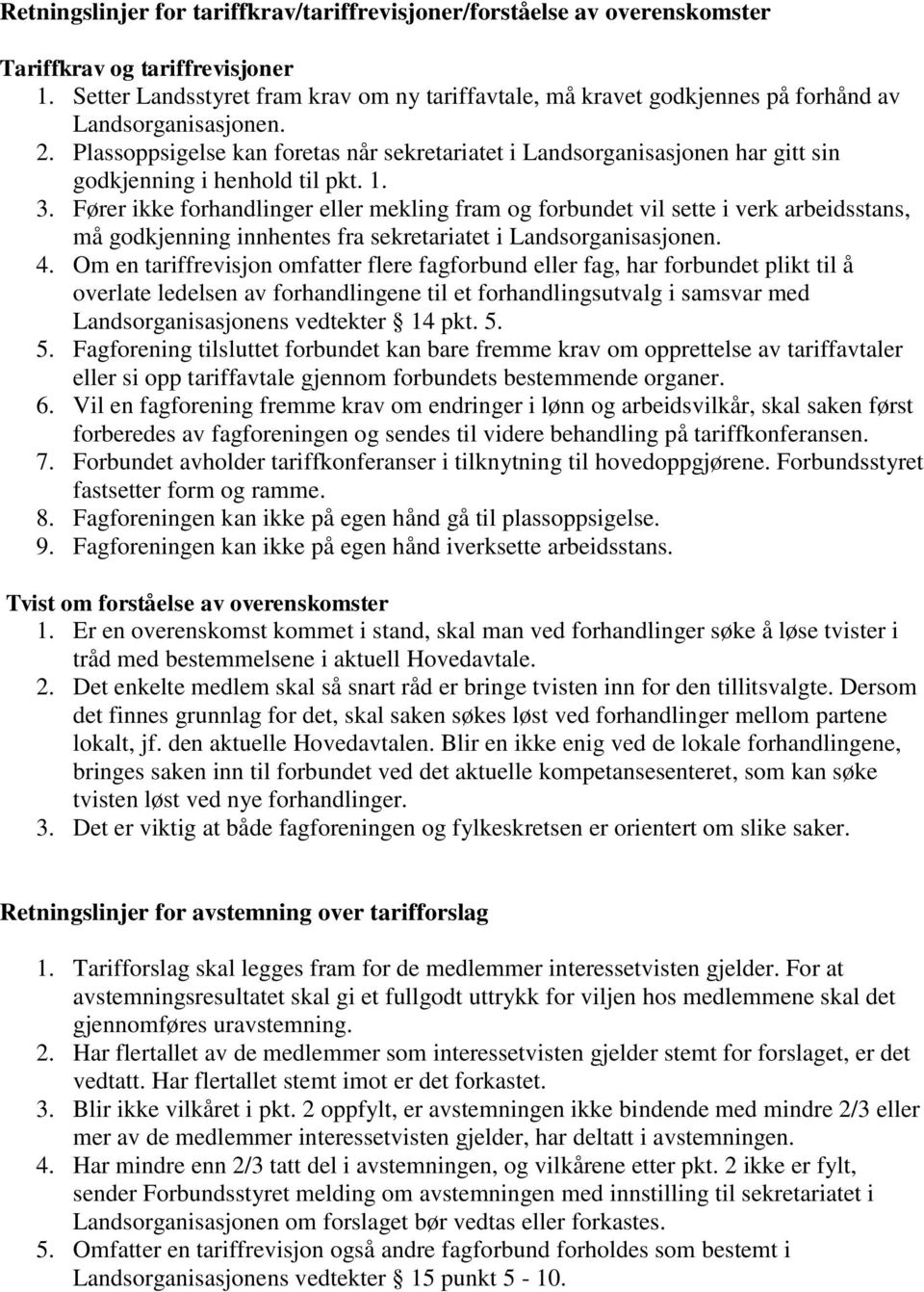 Plassoppsigelse kan foretas når sekretariatet i Landsorganisasjonen har gitt sin godkjenning i henhold til pkt. 1. 3.