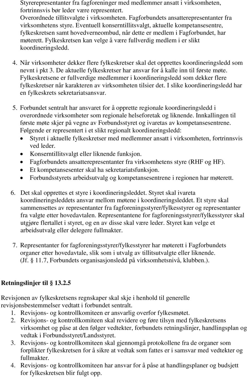 Eventuell konserntillitsvalgt, aktuelle kompetansesentre, fylkeskretsen samt hovedverneombud, når dette er medlem i Fagforbundet, har møterett.