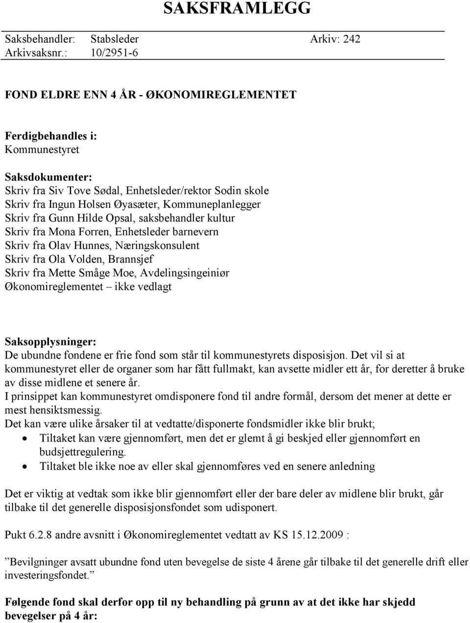 Kommuneplanlegger Skriv fra Gunn Hilde Opsal, saksbehandler kultur Skriv fra Mona Forren, Enhetsleder barnevern Skriv fra Olav Hunnes, Næringskonsulent Skriv fra Ola Volden, Brannsjef Skriv fra Mette