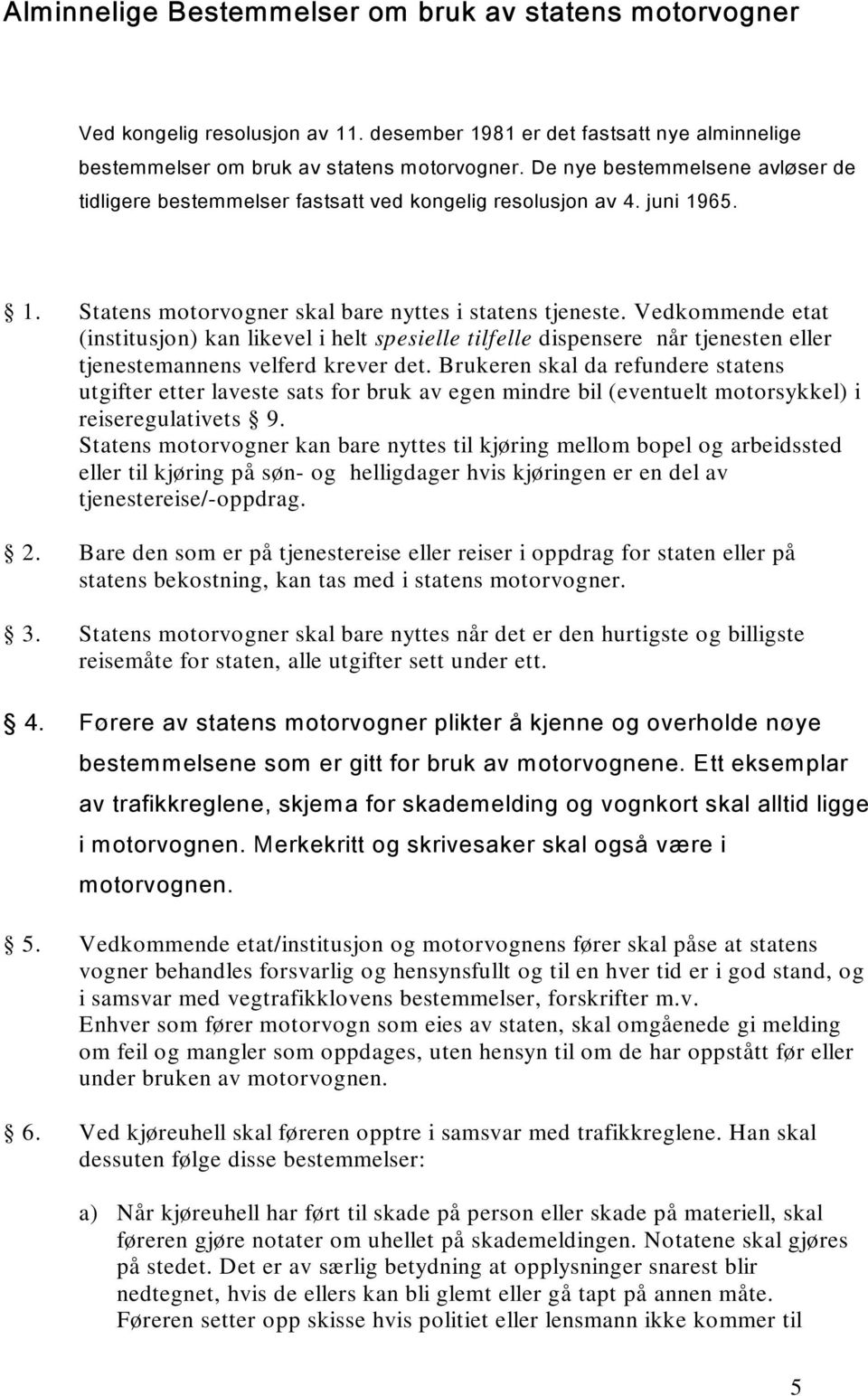 Vedkommende etat (institusjon) kan likevel i helt spesielle tilfelle dispensere når tjenesten eller tjenestemannens velferd krever det.