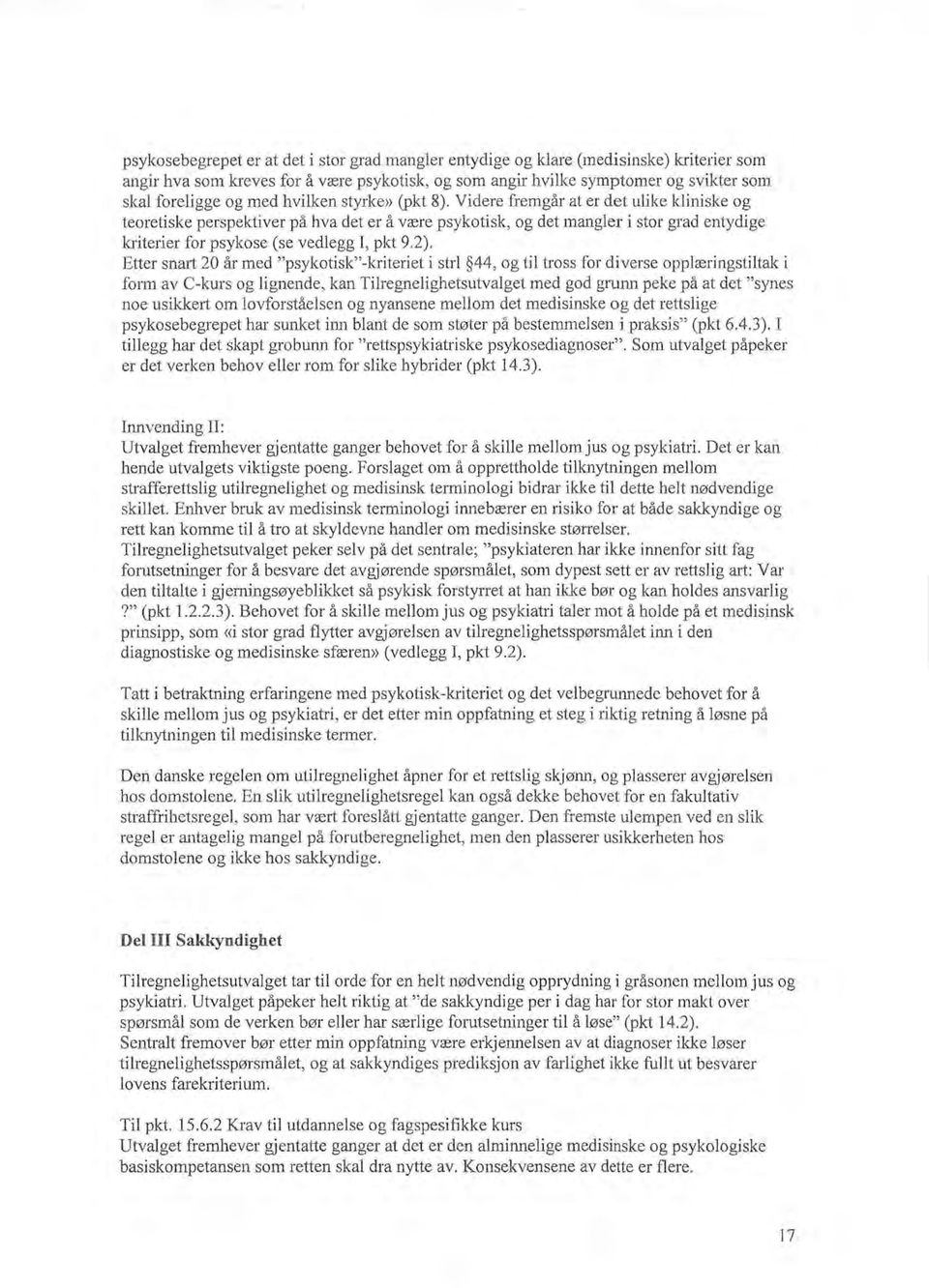 Videre fremgår at er det ulike kliniske og teoretiske perspektiver på hva det er å være psykotisk, og det mangler i stor grad entydige kriterier for psykose (se vedlegg I, pkt 9.2).