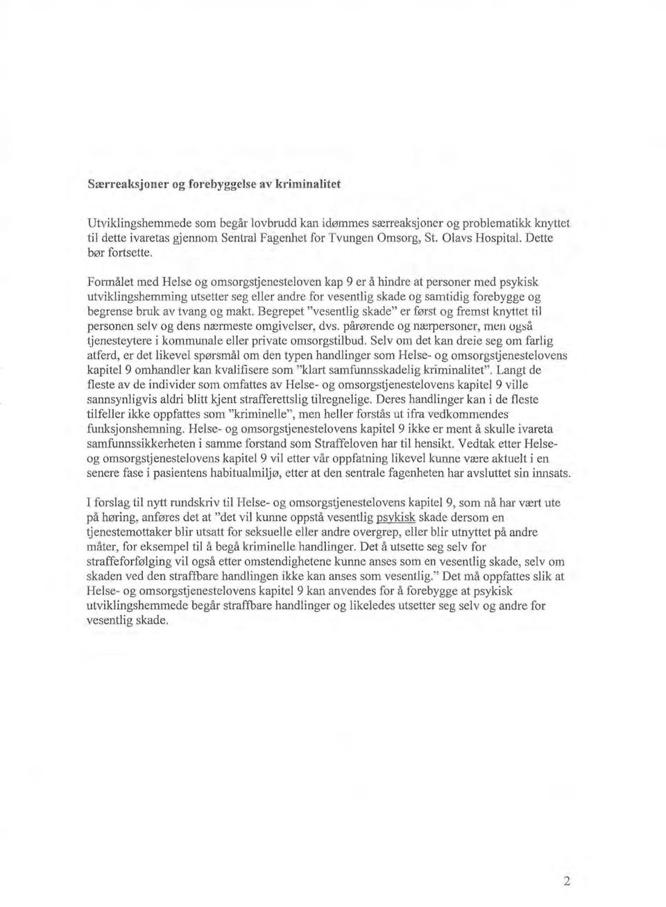 Formålet med Helse og omsorgstjenesteloven kap 9 er å hindre at personer med psykisk utviklingshemming utsetter seg eller andre for vesentlig skade og samtidig forebygge og begrense bruk av tvang og