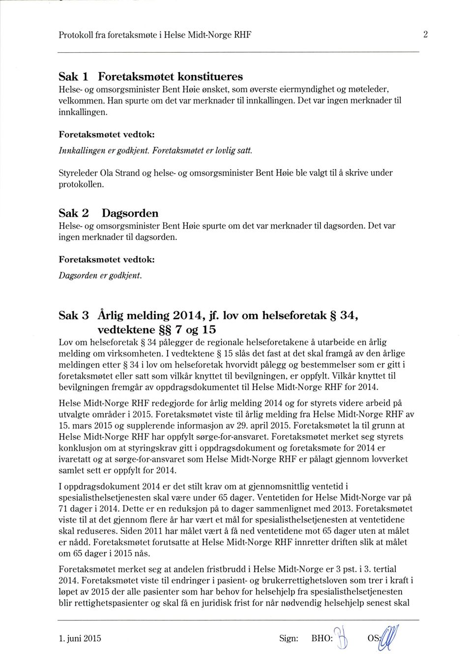 Sak 2 Dagsorden Helse- og omsorgsminister Bent Høie spurte om det var merknader til dagsorden. Det var ingen merknader til dagsorden. Dagsorden er godkjent. Sak 3 Årlig melding 2014, jf.