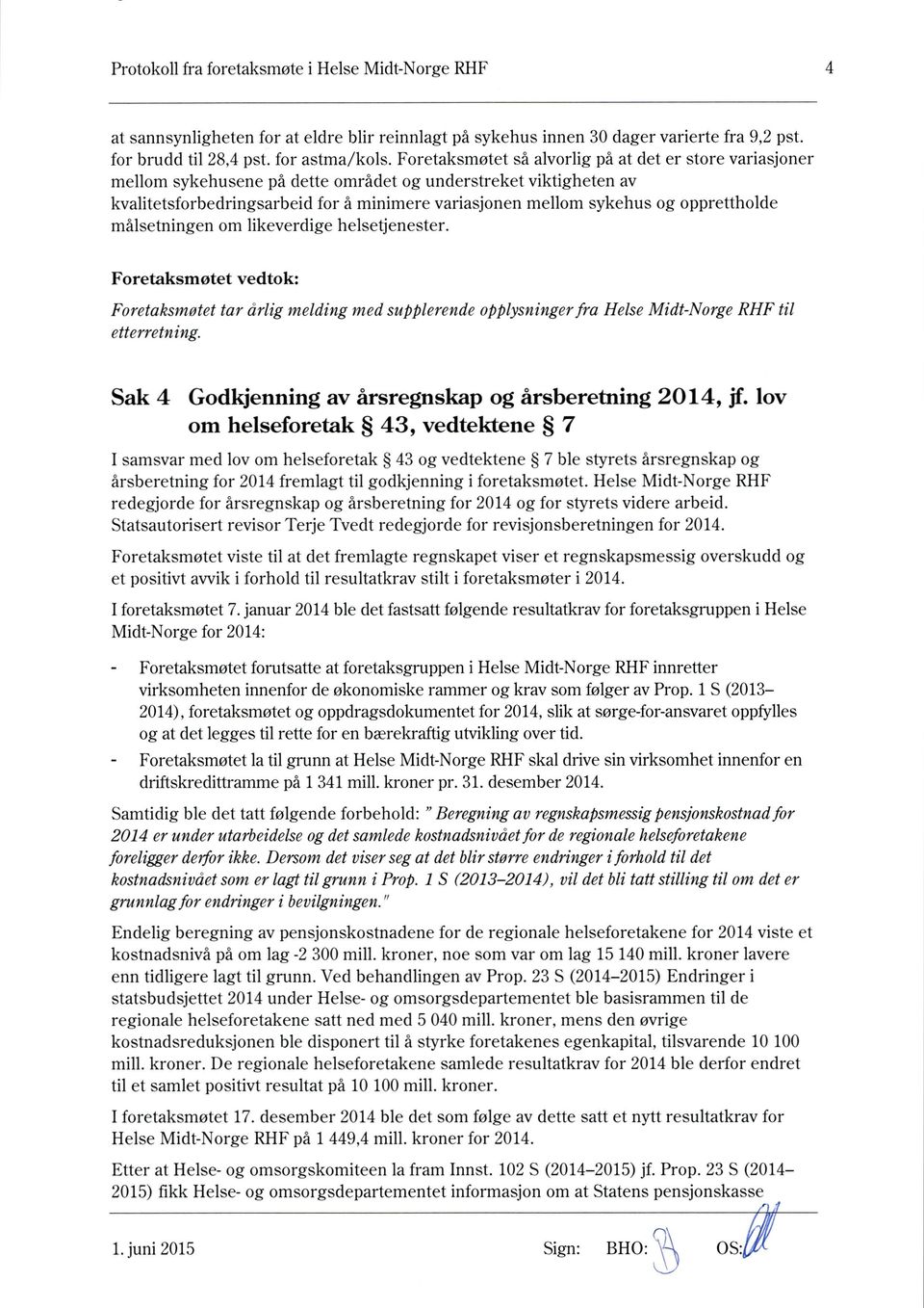 målsetningen om likeverdige helsetjenester. Foretaksrrrøtet tar árlig melding med supplerende opplysningerfra Helse Midt-Norge RHF til etterretning.