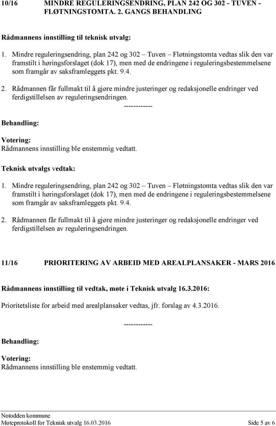 saksframleggets pkt. 9.4. 2. Rådmannen får fullmakt til å gjøre mindre justeringer og redaksjonelle endringer ved ferdigstillelsen av reguleringsendringen.