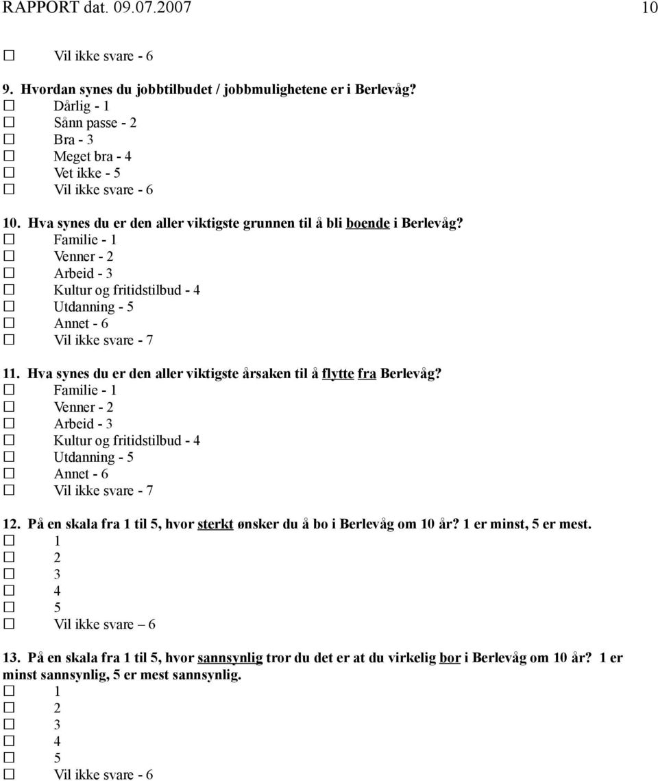 Hva synes du er den aller viktigste årsaken til å flytte fra Berlevåg? Familie - 1 Venner - 2 Arbeid - 3 Kultur og fritidstilbud - 4 Utdanning - 5 Annet - 6 Vil ikke svare - 7 12.