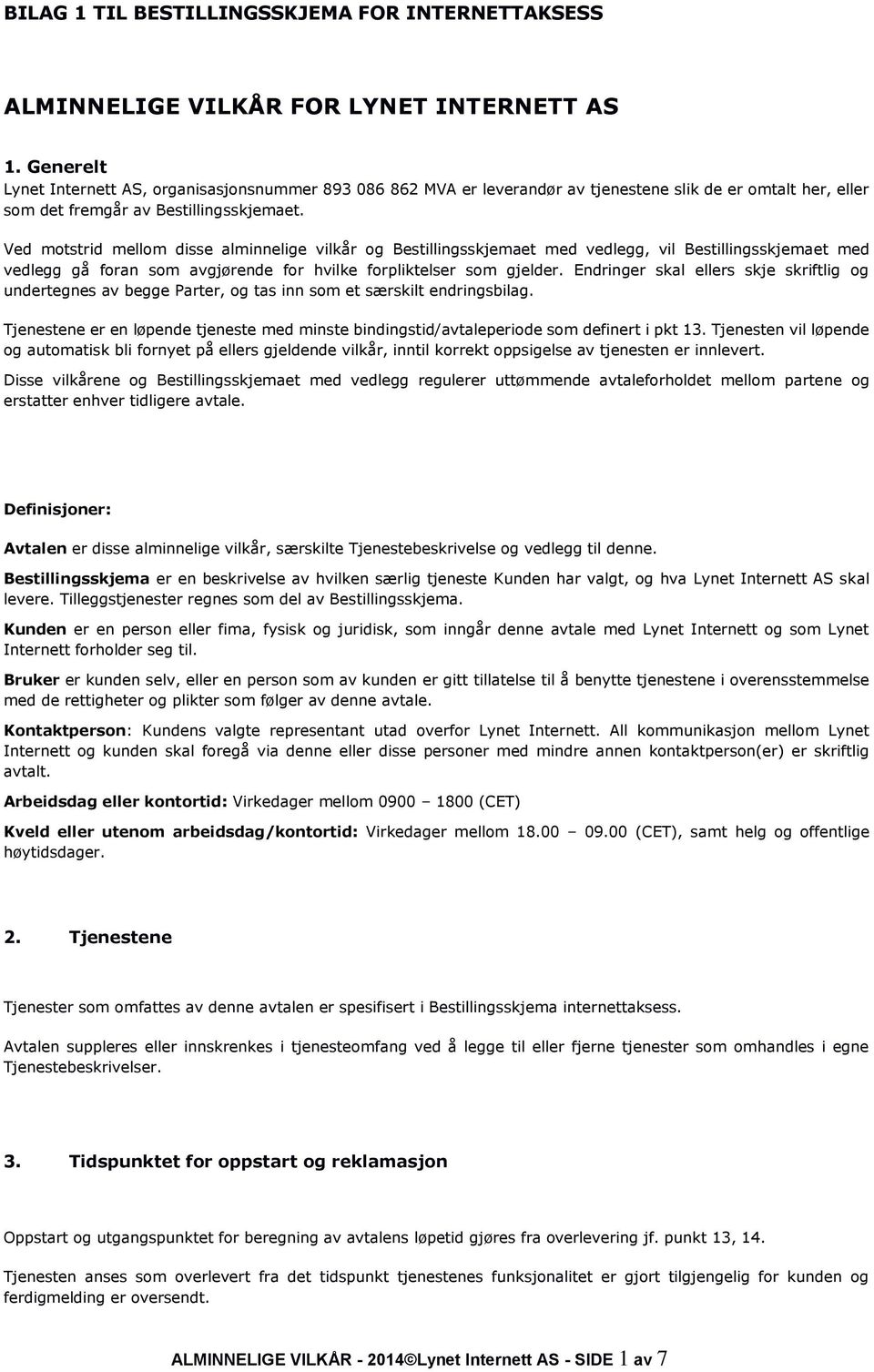 Ved motstrid mellom disse alminnelige vilkår og Bestillingsskjemaet med vedlegg, vil Bestillingsskjemaet med vedlegg gå foran som avgjørende for hvilke forpliktelser som gjelder.