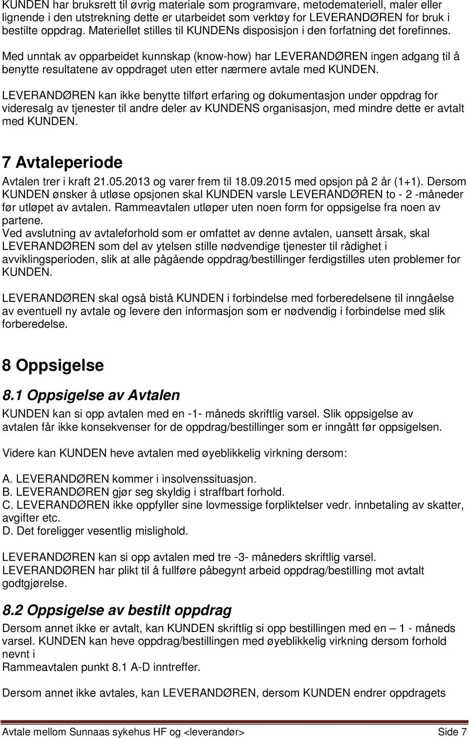 Med unntak av opparbeidet kunnskap (know-how) har LEVERANDØREN ingen adgang til å benytte resultatene av oppdraget uten etter nærmere avtale med KUNDEN.