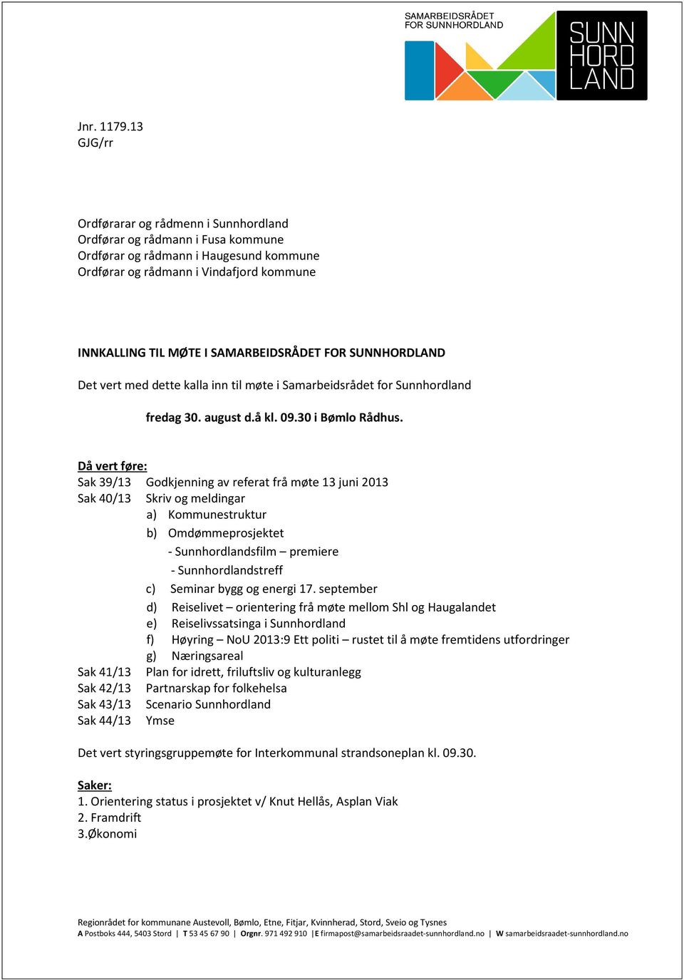 SAMARBEIDSRÅDET FOR SUNNHORDLAND Det vert med dette kalla inn til møte i Samarbeidsrådet for Sunnhordland fredag 30. august d.å kl. 09.30 i Bømlo Rådhus.