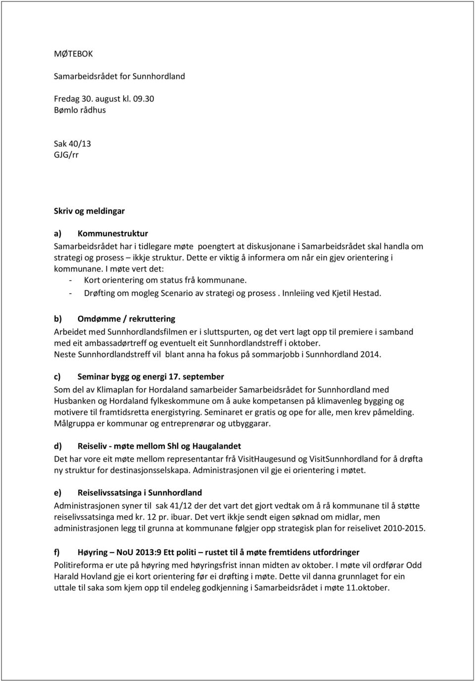 struktur. Dette er viktig å informera om når ein gjev orientering i kommunane. I møte vert det: - Kort orientering om status frå kommunane. - Drøfting om mogleg Scenario av strategi og prosess.