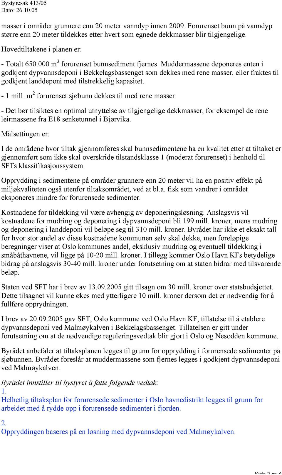 Muddermassene deponeres enten i godkjent dypvannsdeponi i Bekkelagsbassenget som dekkes med rene masser, eller fraktes til godkjent landdeponi med tilstrekkelig kapasitet. - 1 mill.