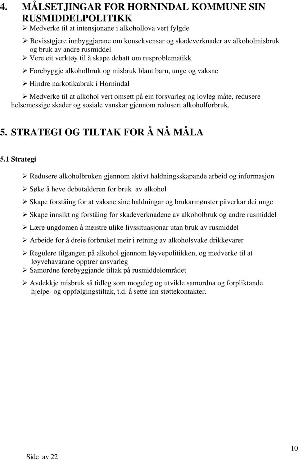 vert omsett på ein forsvarleg og lovleg måte, redusere helsemessige skader og sosiale vanskar gjennom redusert alkoholforbruk. 5. STRATEGI OG TILTAK FOR Å NÅ MÅLA 5.