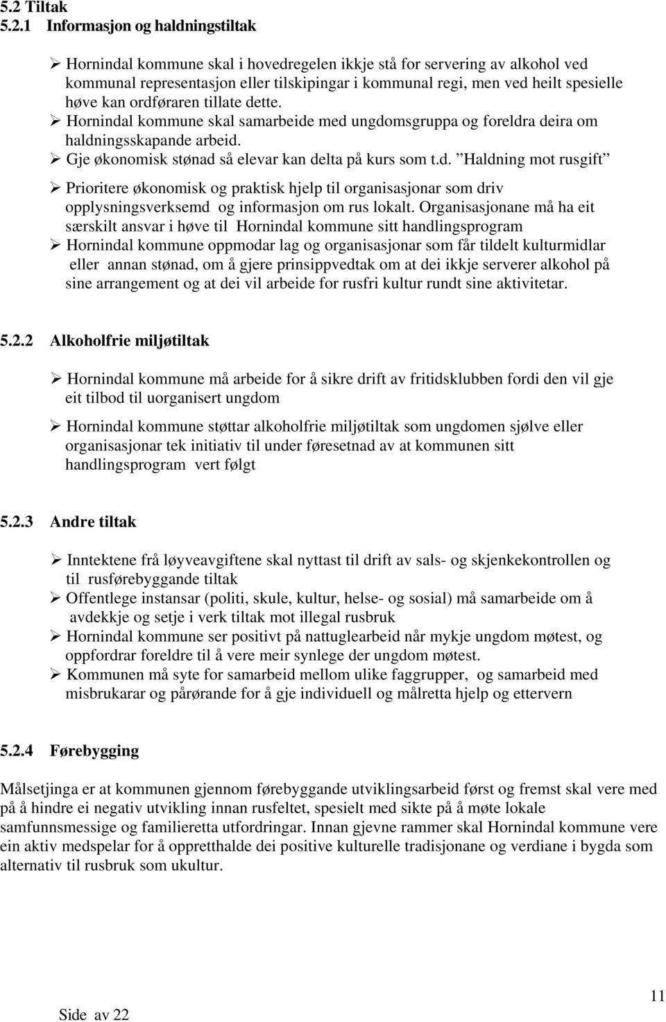 d. Haldning mot rusgift Prioritere økonomisk og praktisk hjelp til organisasjonar som driv opplysningsverksemd og informasjon om rus lokalt.