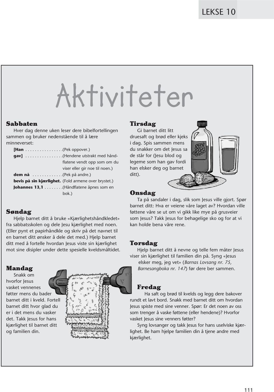 ) Johannes 13,1........(Håndflatene åpnes som en bok.) Søndag Hjelp barnet ditt å bruke «Kjærlighetshåndkledet» fra sabbatsskolen og dele Jesu kjærlighet med noen.